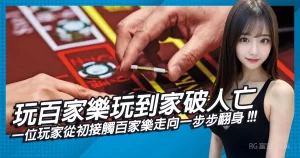 玩百家樂玩到家破人亡？一位玩家從初接觸百家樂走向一步步翻身